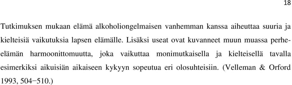 Lisäksi useat ovat kuvanneet muun muassa perheelämän harmoonittomuutta, joka vaikuttaa