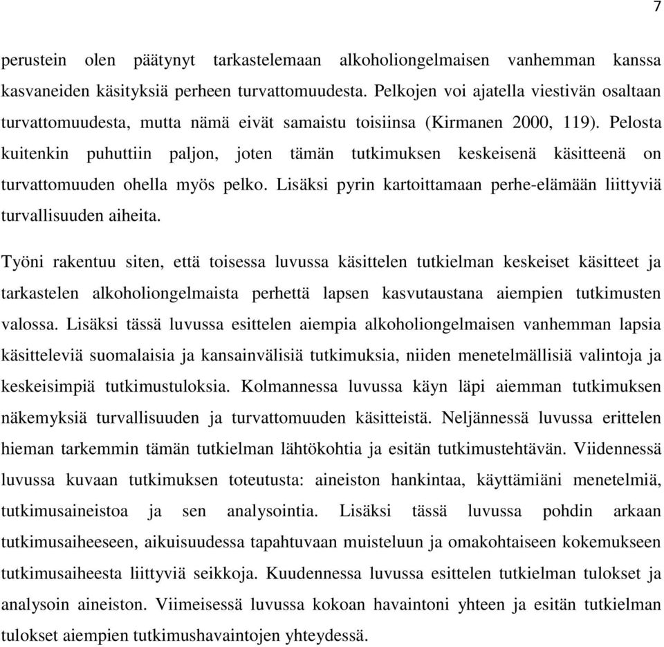 Pelosta kuitenkin puhuttiin paljon, joten tämän tutkimuksen keskeisenä käsitteenä on turvattomuuden ohella myös pelko. Lisäksi pyrin kartoittamaan perhe-elämään liittyviä turvallisuuden aiheita.