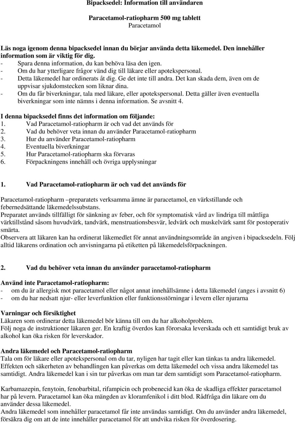 - Detta läkemedel har ordinerats åt dig. Ge det inte till andra. Det kan skada dem, även om de uppvisar sjukdomstecken som liknar dina.