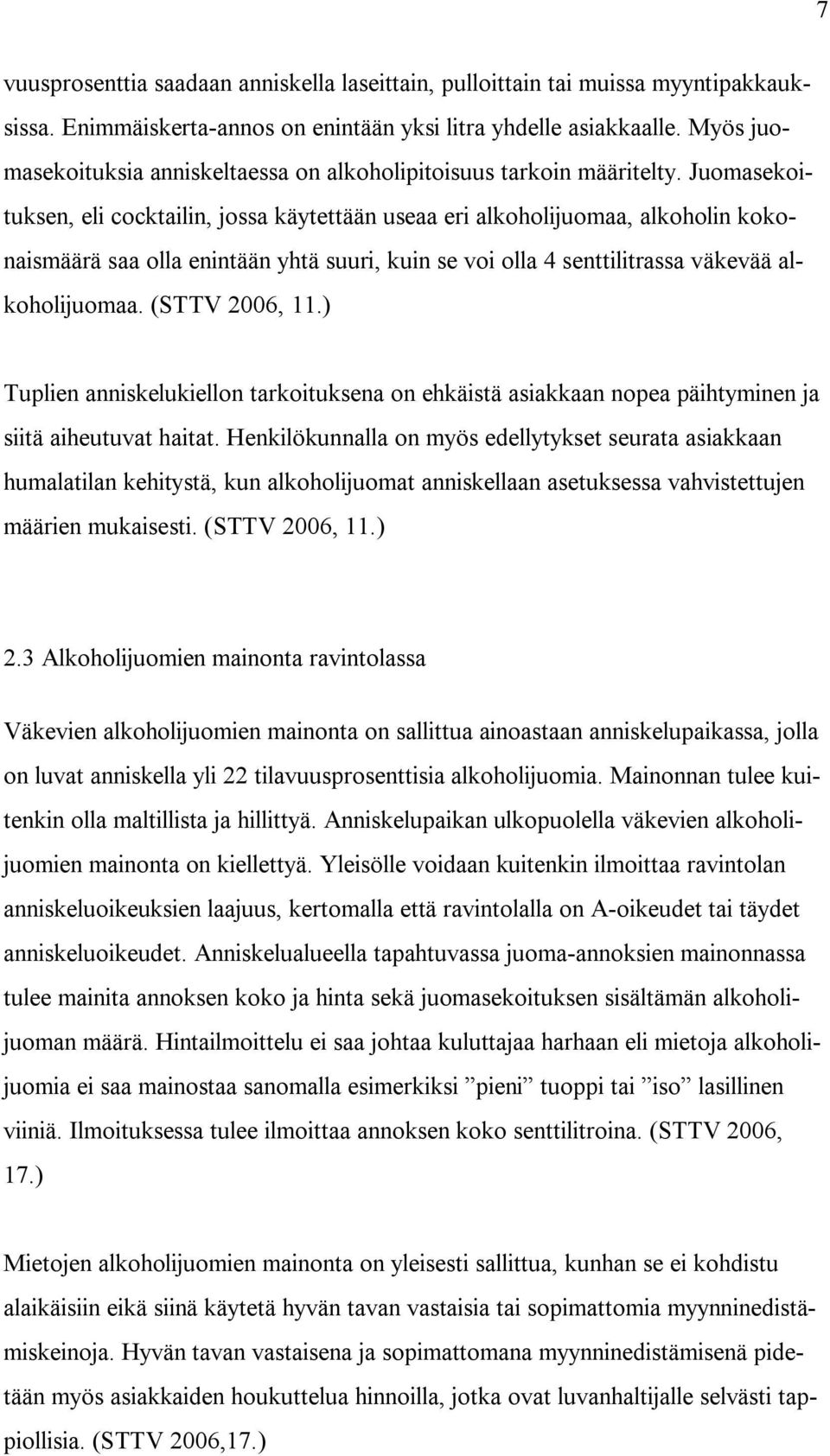 Juomasekoituksen, eli cocktailin, jossa käytettään useaa eri alkoholijuomaa, alkoholin kokonaismäärä saa olla enintään yhtä suuri, kuin se voi olla 4 senttilitrassa väkevää alkoholijuomaa.