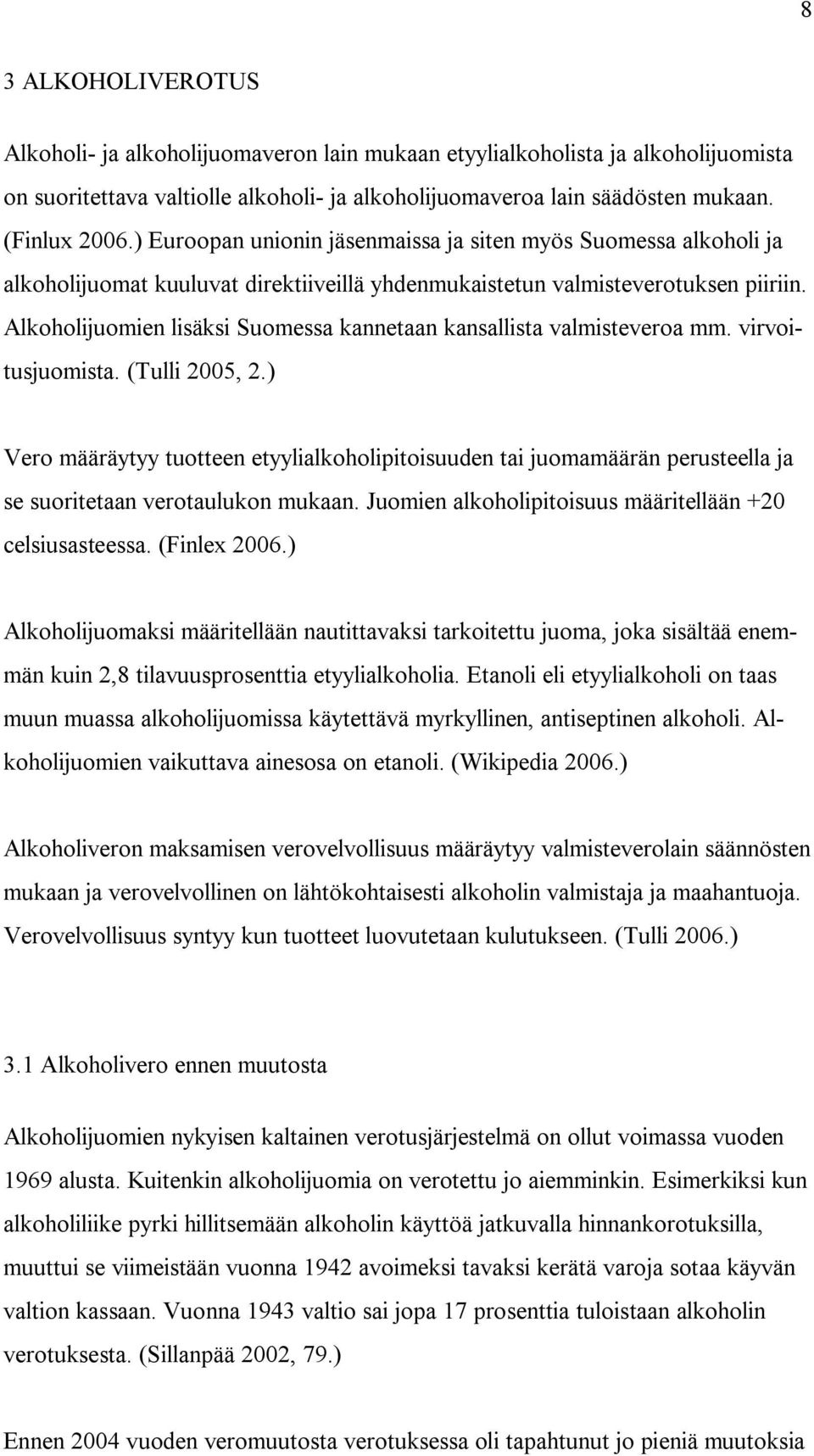 Alkoholijuomien lisäksi Suomessa kannetaan kansallista valmisteveroa mm. virvoitusjuomista. (Tulli 2005, 2.