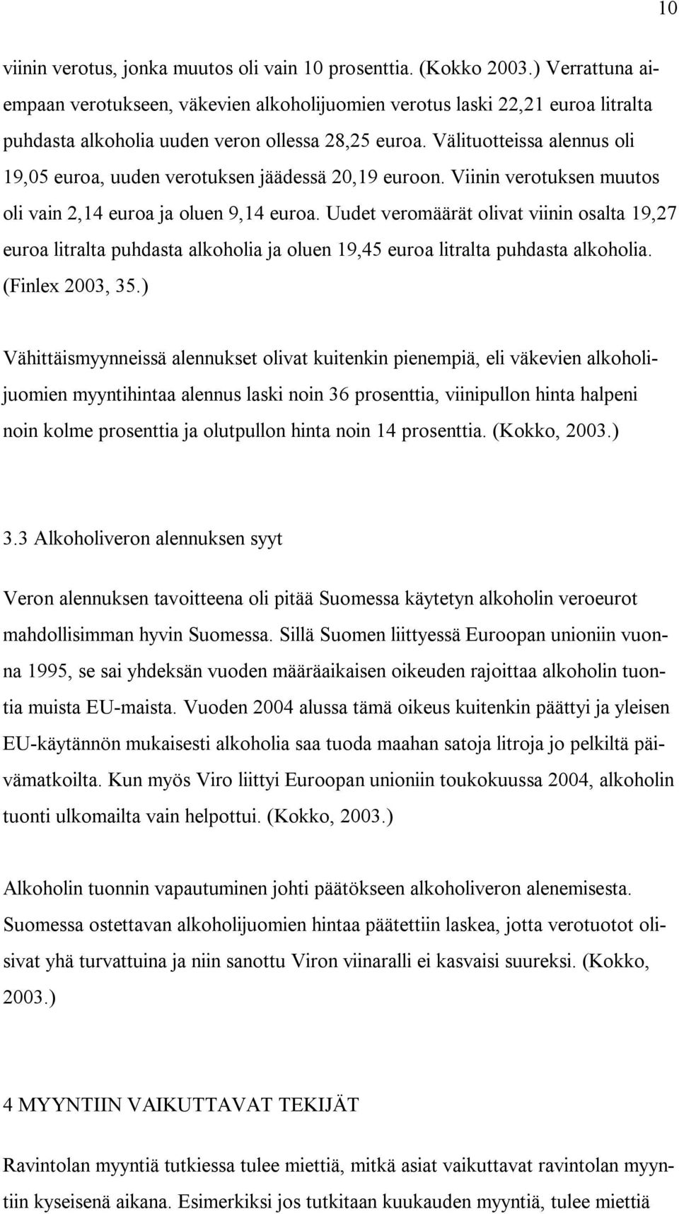 Välituotteissa alennus oli 19,05 euroa, uuden verotuksen jäädessä 20,19 euroon. Viinin verotuksen muutos oli vain 2,14 euroa ja oluen 9,14 euroa.