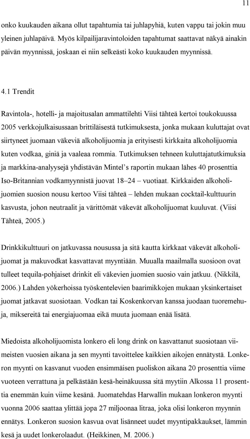 1 Trendit Ravintola-, hotelli- ja majoitusalan ammattilehti Viisi tähteä kertoi toukokuussa 2005 verkkojulkaisussaan brittiläisestä tutkimuksesta, jonka mukaan kuluttajat ovat siirtyneet juomaan