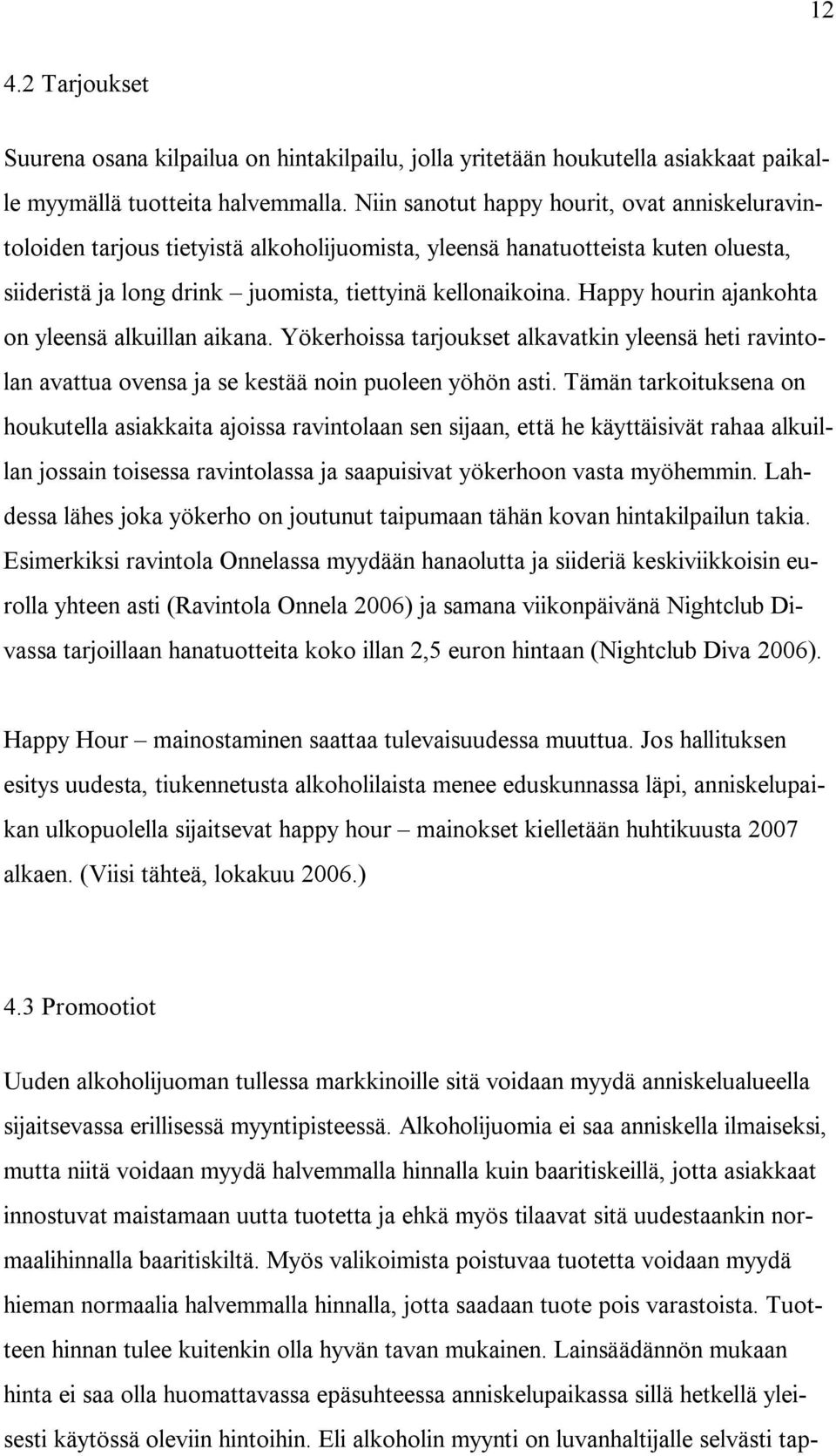 Happy hourin ajankohta on yleensä alkuillan aikana. Yökerhoissa tarjoukset alkavatkin yleensä heti ravintolan avattua ovensa ja se kestää noin puoleen yöhön asti.