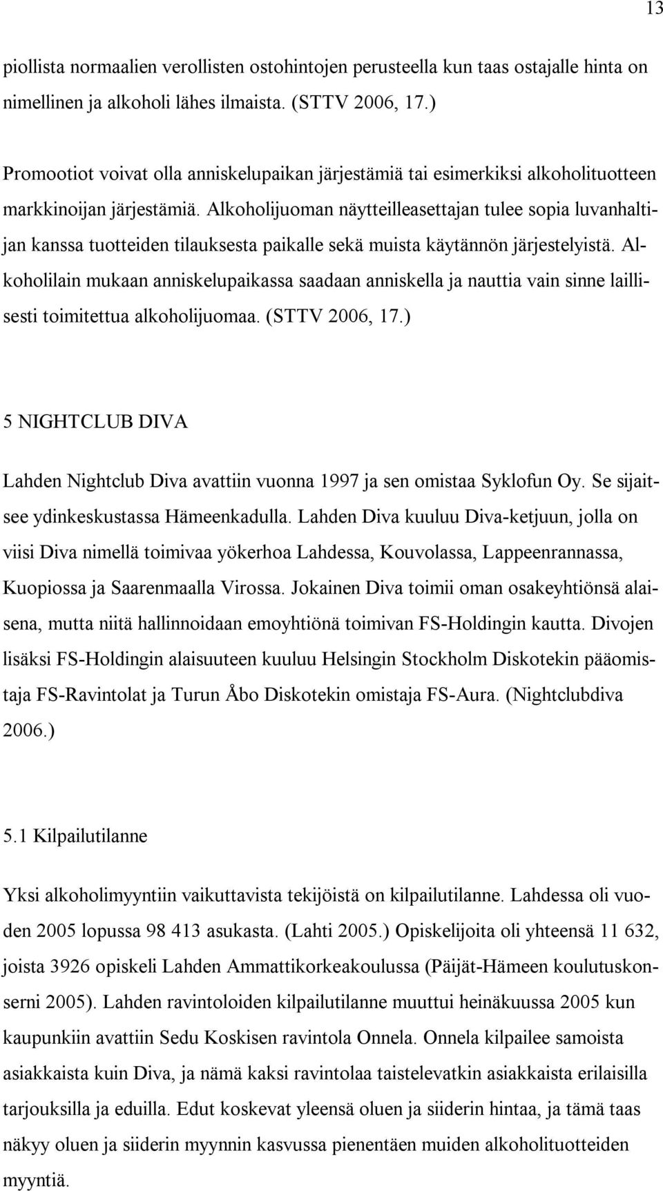 Alkoholijuoman näytteilleasettajan tulee sopia luvanhaltijan kanssa tuotteiden tilauksesta paikalle sekä muista käytännön järjestelyistä.