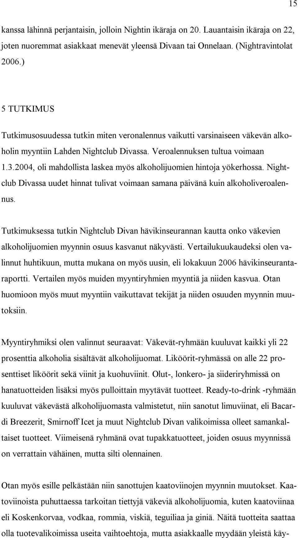 2004, oli mahdollista laskea myös alkoholijuomien hintoja yökerhossa. Nightclub Divassa uudet hinnat tulivat voimaan samana päivänä kuin alkoholiveroalennus.