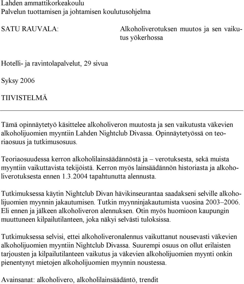 Teoriaosuudessa kerron alkoholilainsäädännöstä ja verotuksesta, sekä muista myyntiin vaikuttavista tekijöistä. Kerron myös lainsäädännön historiasta ja alkoholiverotuksesta ennen 1.3.