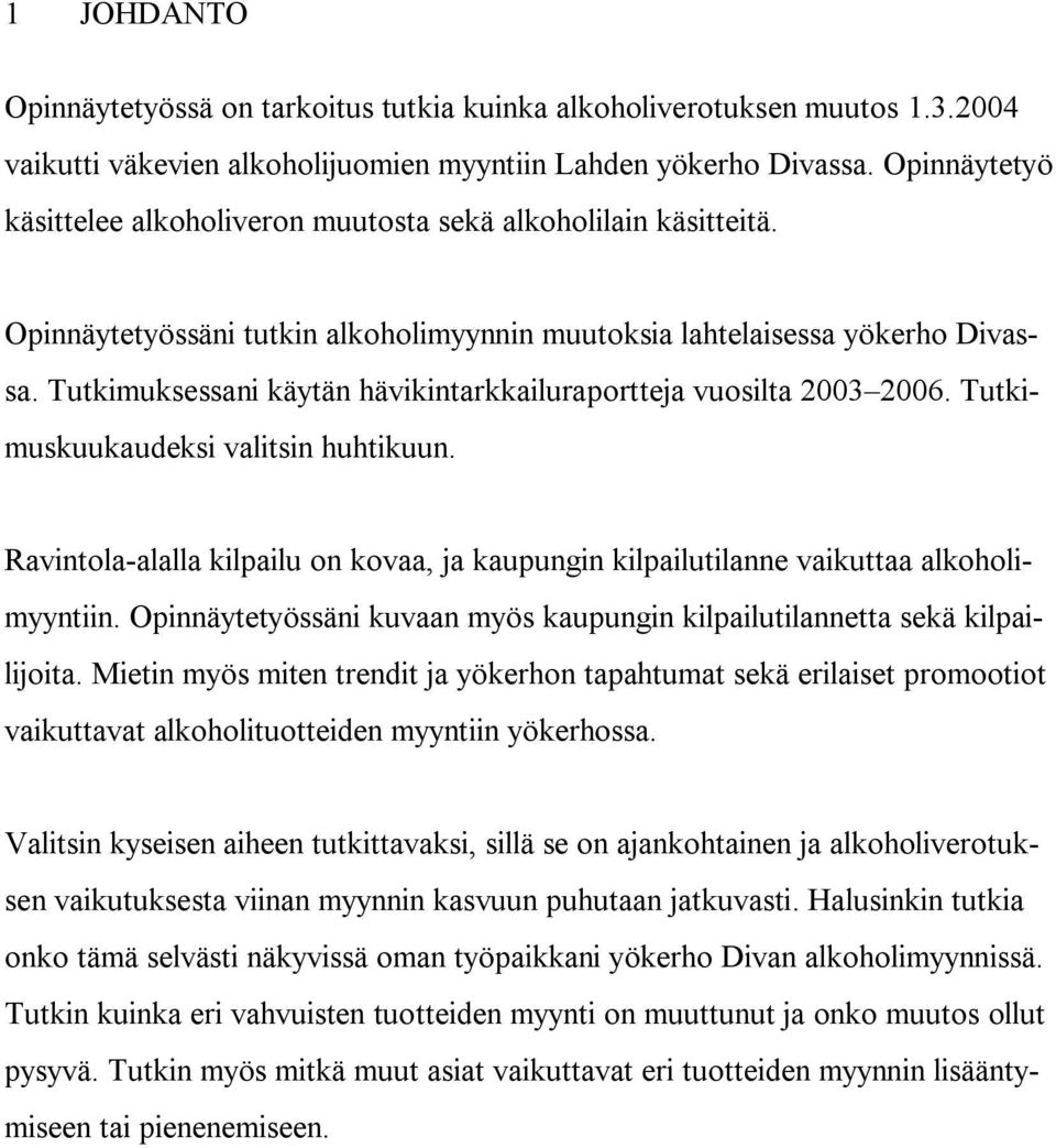 Tutkimuksessani käytän hävikintarkkailuraportteja vuosilta 2003 2006. Tutkimuskuukaudeksi valitsin huhtikuun.