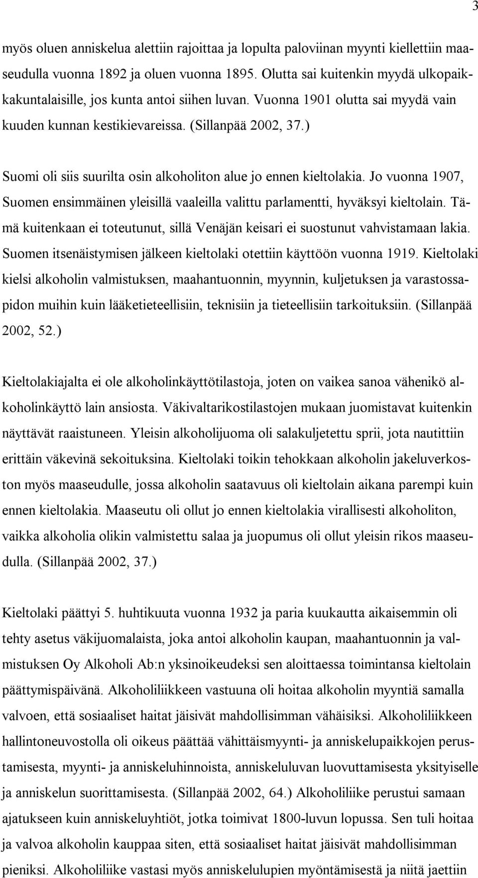 ) Suomi oli siis suurilta osin alkoholiton alue jo ennen kieltolakia. Jo vuonna 1907, Suomen ensimmäinen yleisillä vaaleilla valittu parlamentti, hyväksyi kieltolain.