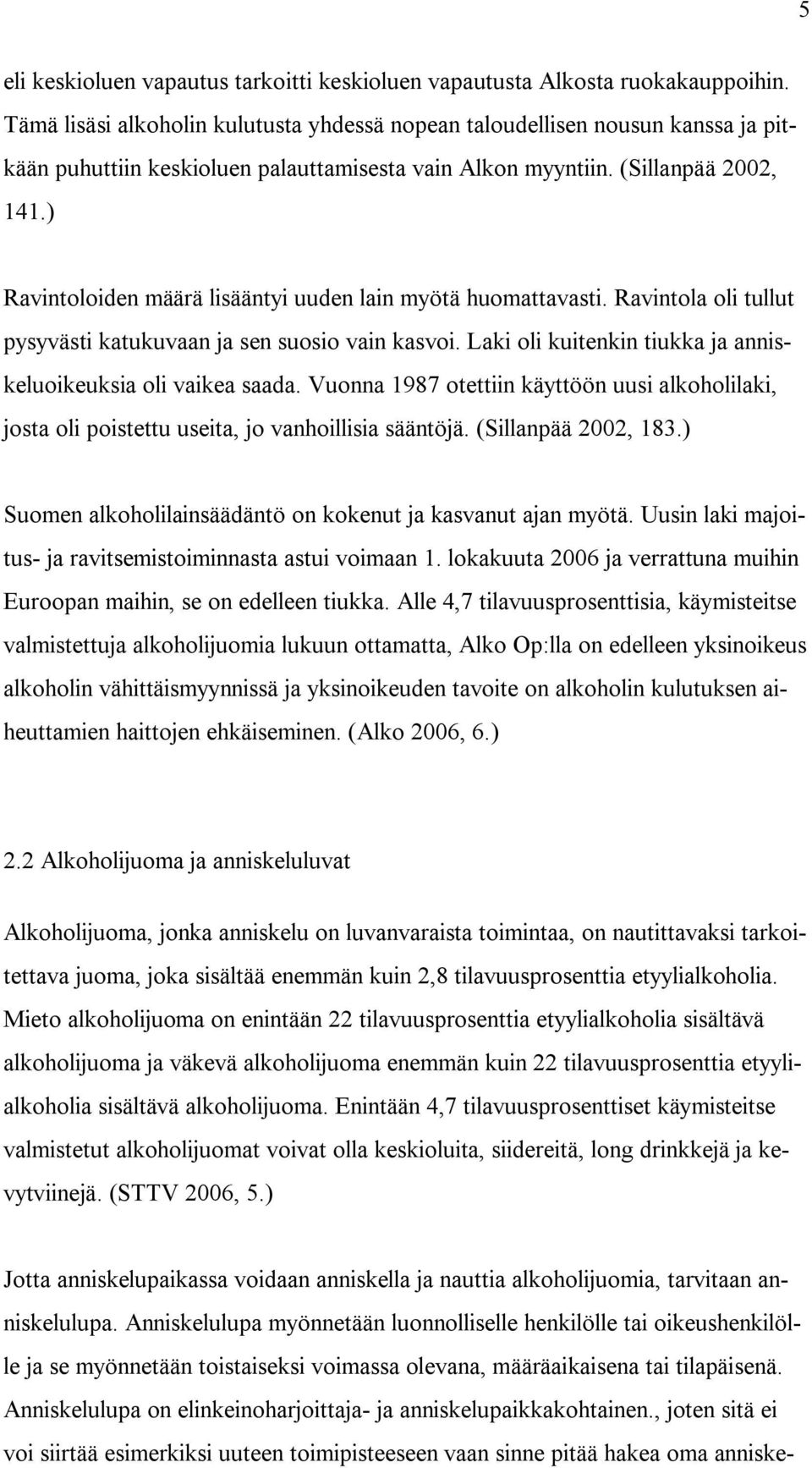 ) Ravintoloiden määrä lisääntyi uuden lain myötä huomattavasti. Ravintola oli tullut pysyvästi katukuvaan ja sen suosio vain kasvoi. Laki oli kuitenkin tiukka ja anniskeluoikeuksia oli vaikea saada.