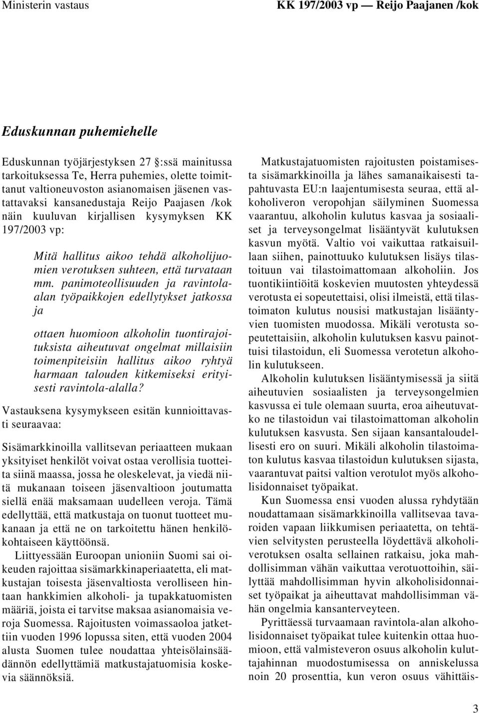 mm. panimoteollisuuden ja ravintolaalan työpaikkojen edellytykset jatkossa ja ottaen huomioon alkoholin tuontirajoituksista aiheutuvat ongelmat millaisiin toimenpiteisiin hallitus aikoo ryhtyä