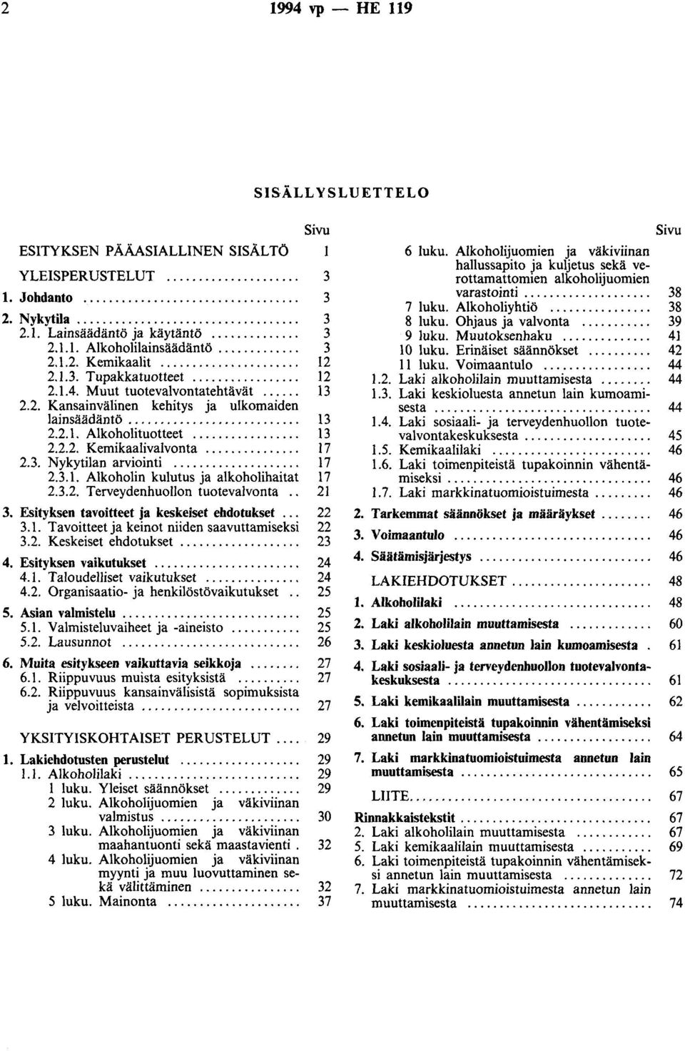 .......................... 13 2.2.1. Alkoholituotteet................. 13 2.2.2. Kemikaalivalvonta............... 17 2.3. Nykytilan arviointi.................... 17 2.3.1. Alkoholin kulutus ja alkoholihaitat 17 2.