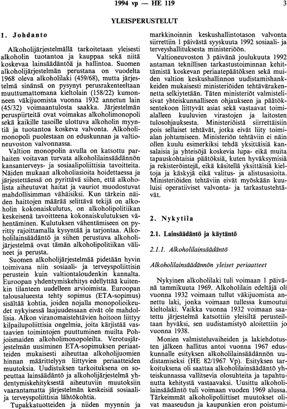 vuonna 1932 annetun lain (45/32) voimaantulosta saakka. Järjestelmän peruspiirteitä ovat voimakas alkoholimonopoli sekä kaikille tasoille ulottuva alkoholin myyntiä ja tuotantoa koskeva valvonta.