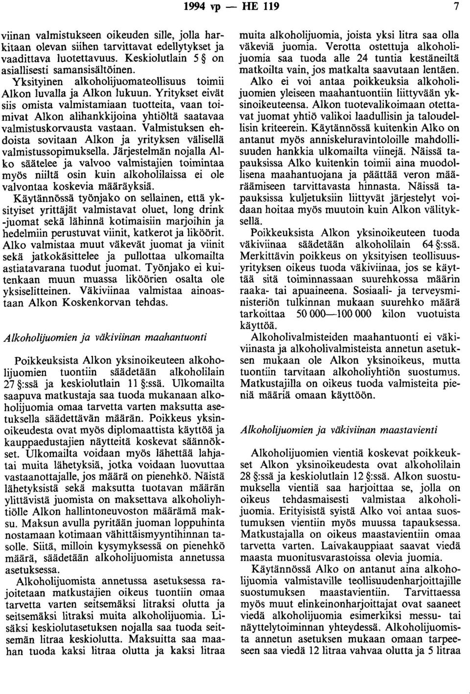 Yritykset eivät siis omista valmistamiaan tuotteita, vaan toimivat Alkon alihankkijoina yhtiöltä saatavaa valmistuskorvausta vastaan.