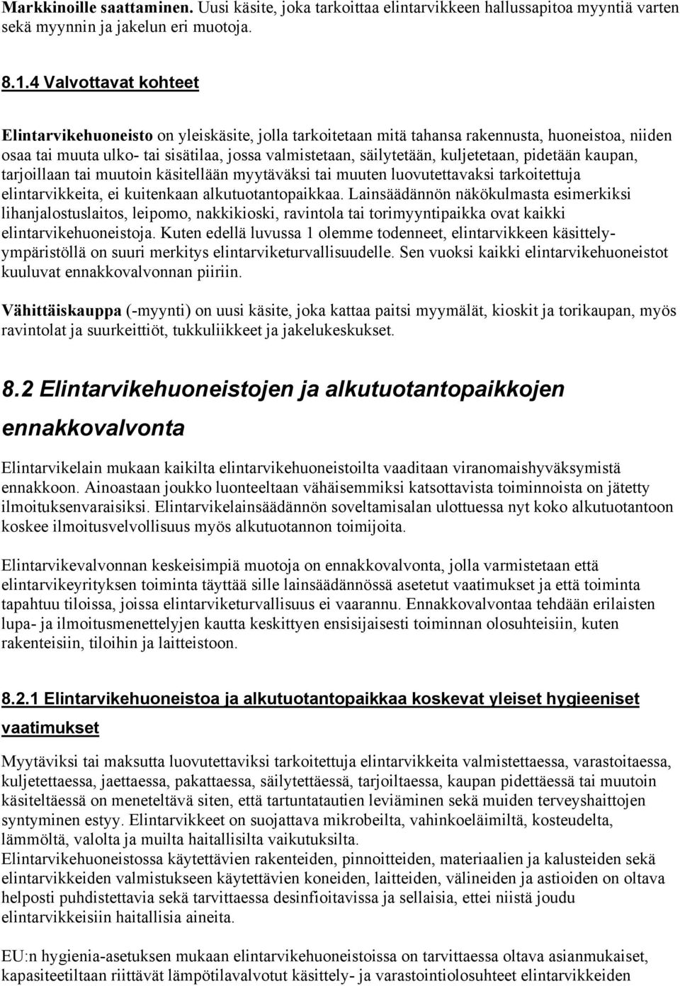 kuljetetaan, pidetään kaupan, tarjoillaan tai muutoin käsitellään myytäväksi tai muuten luovutettavaksi tarkoitettuja elintarvikkeita, ei kuitenkaan alkutuotantopaikkaa.