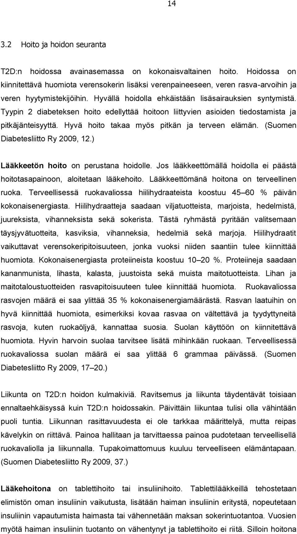 Tyypin 2 diabeteksen hoito edellyttää hoitoon liittyvien asioiden tiedostamista ja pitkäjänteisyyttä. Hyvä hoito takaa myös pitkän ja terveen elämän. (Suomen Diabetesliitto Ry 2009, 12.