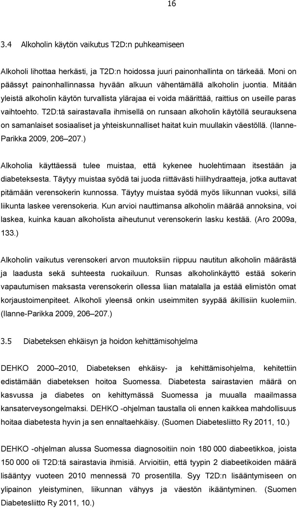 T2D:tä sairastavalla ihmisellä on runsaan alkoholin käytöllä seurauksena on samanlaiset sosiaaliset ja yhteiskunnalliset haitat kuin muullakin väestöllä. (Ilanne- Parikka 2009, 206 207.