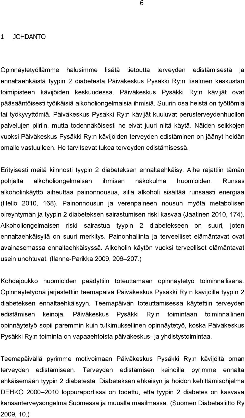 Päiväkeskus Pysäkki Ry:n kävijät kuuluvat perusterveydenhuollon palvelujen piiriin, mutta todennäköisesti he eivät juuri niitä käytä.