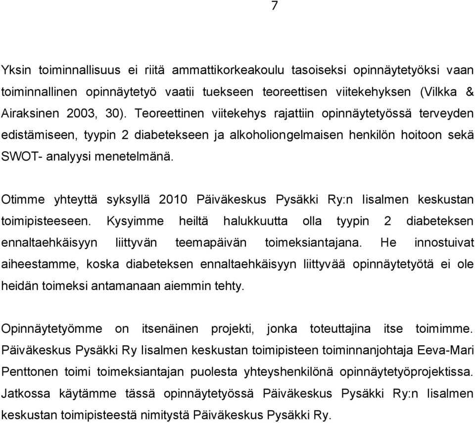 Otimme yhteyttä syksyllä 2010 Päiväkeskus Pysäkki Ry:n Iisalmen keskustan toimipisteeseen.