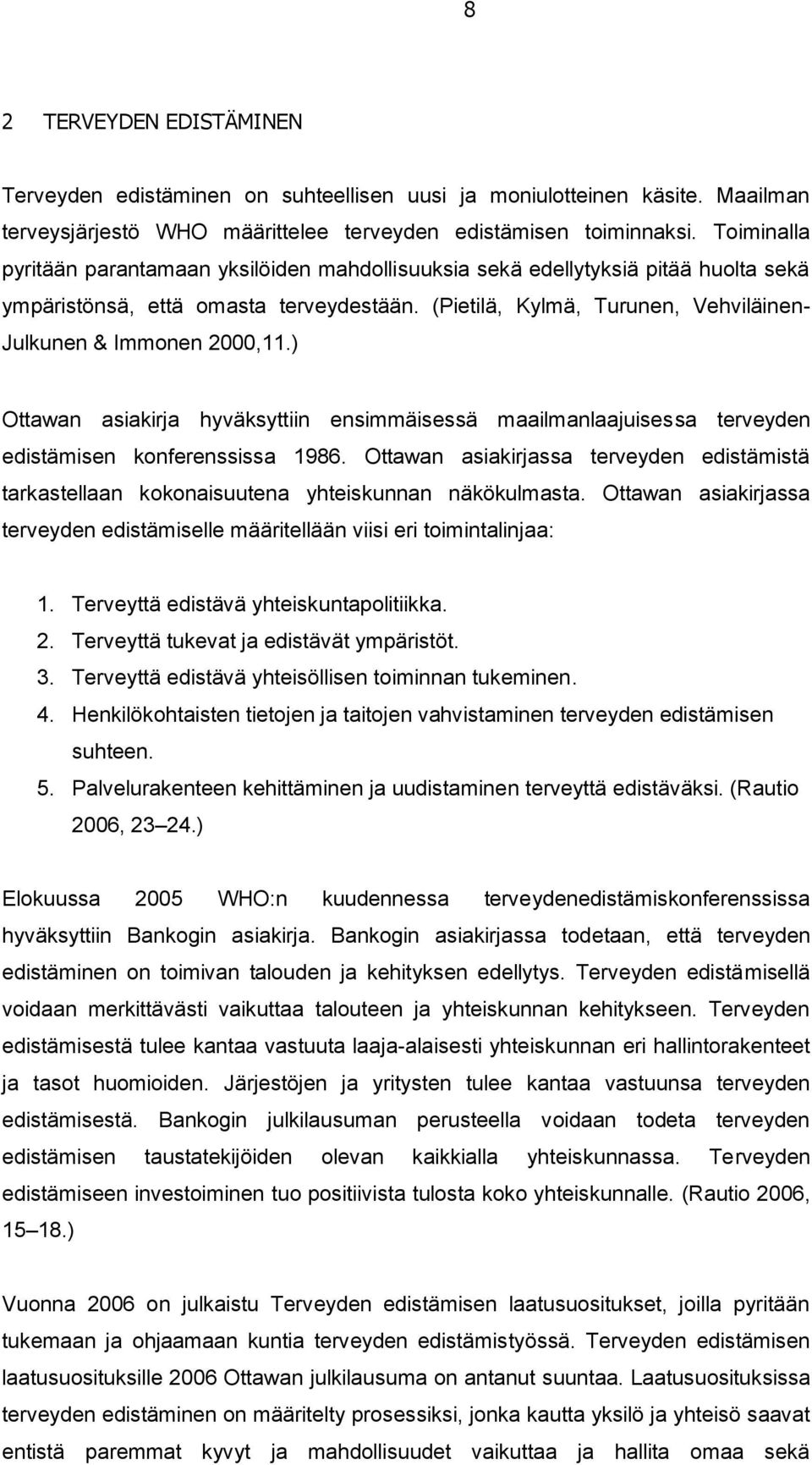 (Pietilä, Kylmä, Turunen, Vehviläinen- Julkunen & Immonen 2000,11.) Ottawan asiakirja hyväksyttiin ensimmäisessä maailmanlaajuisessa terveyden edistämisen konferenssissa 1986.