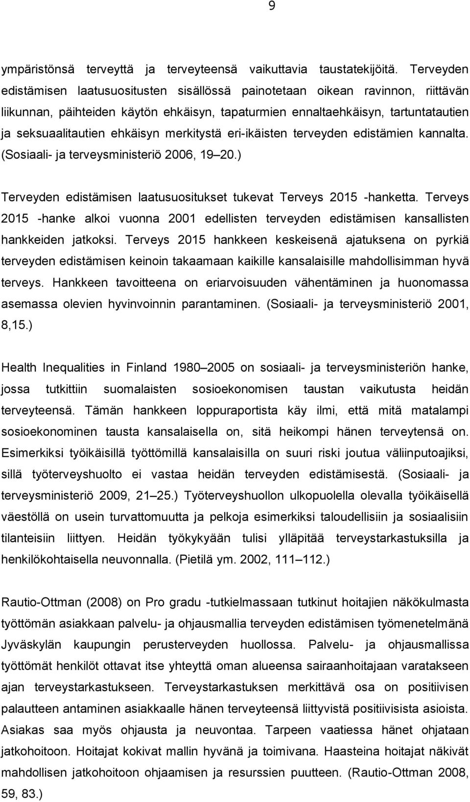 ehkäisyn merkitystä eri-ikäisten terveyden edistämien kannalta. (Sosiaali- ja terveysministeriö 2006, 19 20.) Terveyden edistämisen laatusuositukset tukevat Terveys 2015 -hanketta.