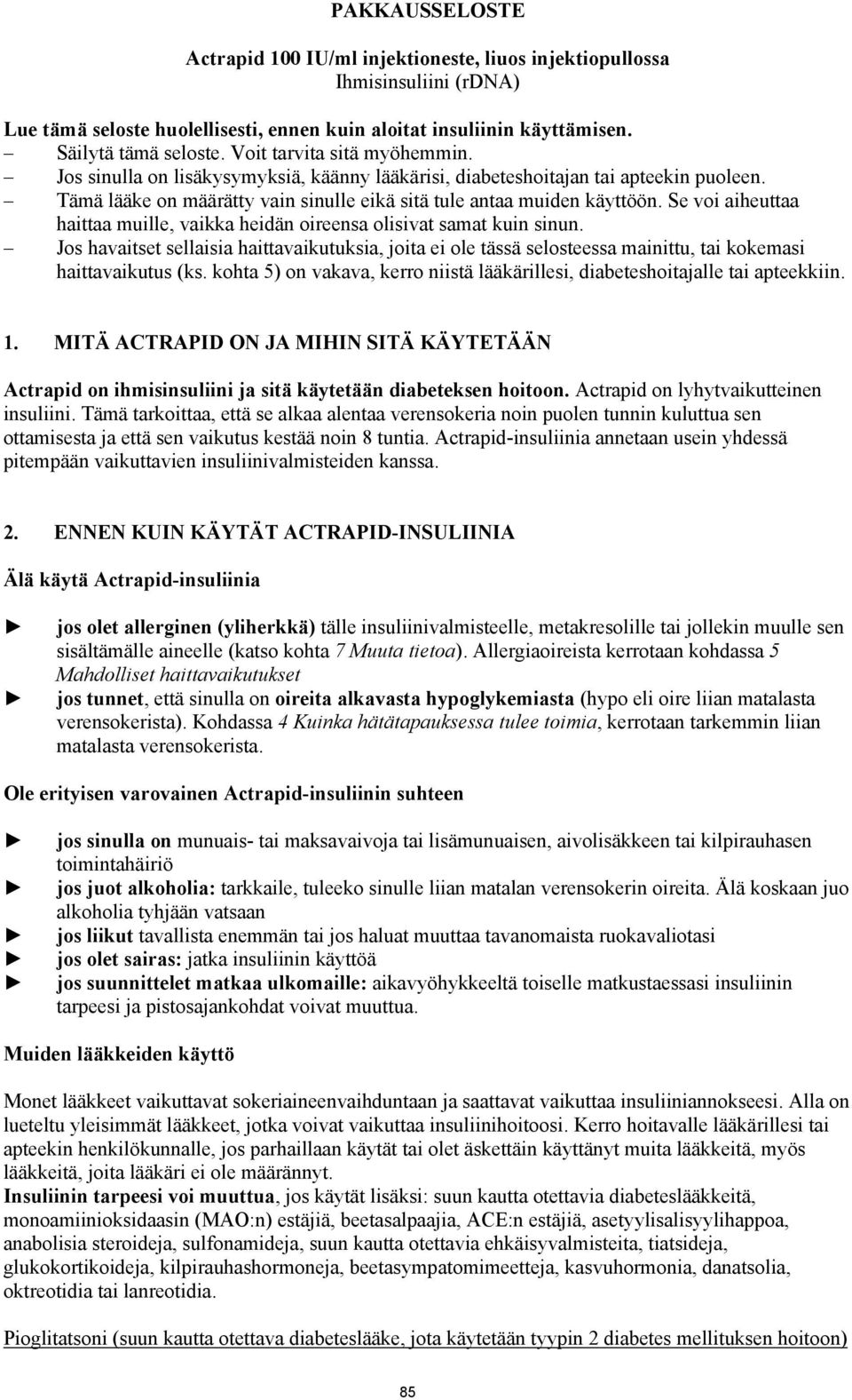 Se voi aiheuttaa haittaa muille, vaikka heidän oireensa olisivat samat kuin sinun. Jos havaitset sellaisia haittavaikutuksia, joita ei ole tässä selosteessa mainittu, tai kokemasi haittavaikutus (ks.