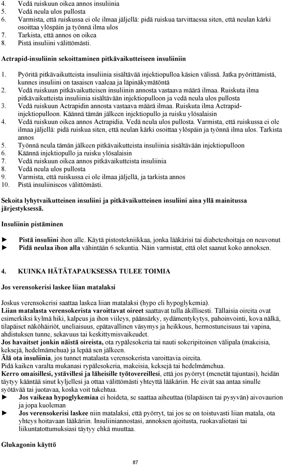 Pistä insuliini välittömästi. Actrapid-insuliinin sekoittaminen pitkävaikutteiseen insuliiniin 1. Pyöritä pitkävaikutteista insuliinia sisältävää injektiopulloa käsien välissä.