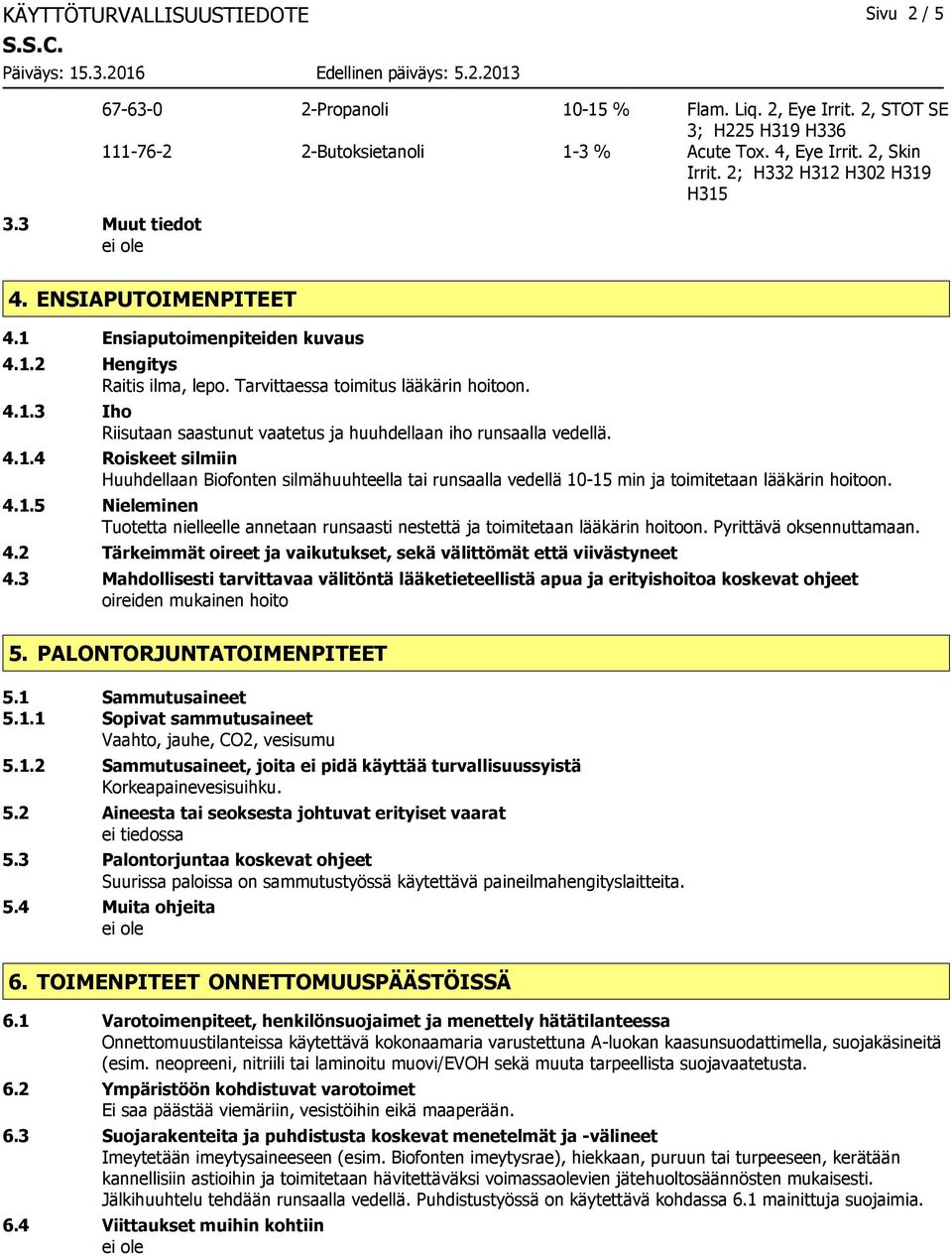 4.1.4 Roiskeet silmiin Huuhdellaan Biofonten silmähuuhteella tai runsaalla vedellä 10-15 min ja toimitetaan lääkärin hoitoon. 4.1.5 Nieleminen Tuotetta nielleelle annetaan runsaasti nestettä ja toimitetaan lääkärin hoitoon.