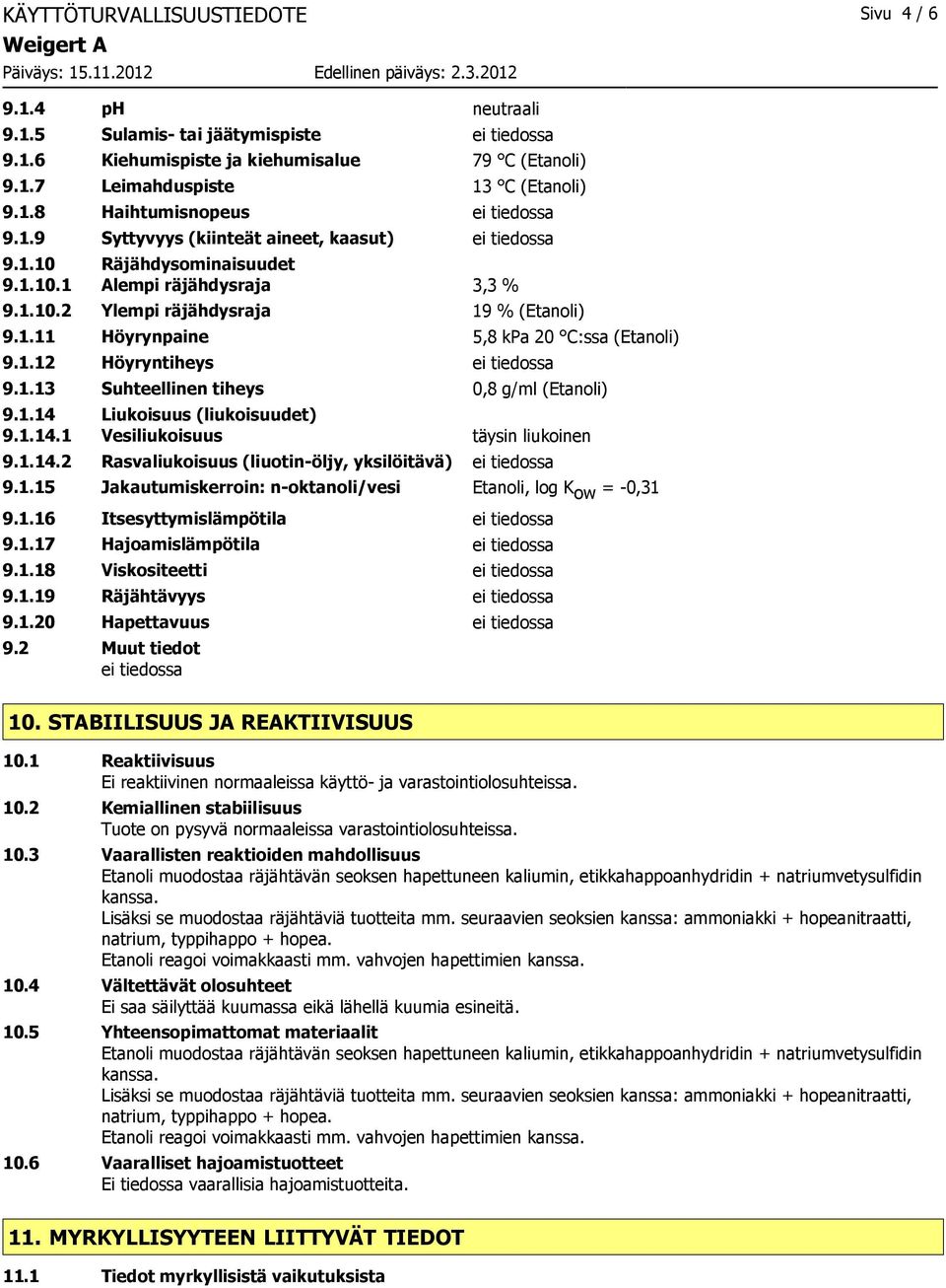 1.12 Höyryntiheys ei tiedossa 9.1.13 Suhteellinen tiheys 0,8 g/ml (Etanoli) 9.1.14 Liukoisuus (liukoisuudet) 9.1.14.1 Vesiliukoisuus täysin liukoinen 9.1.14.2 Rasvaliukoisuus (liuotin-öljy, yksilöitävä) ei tiedossa 9.