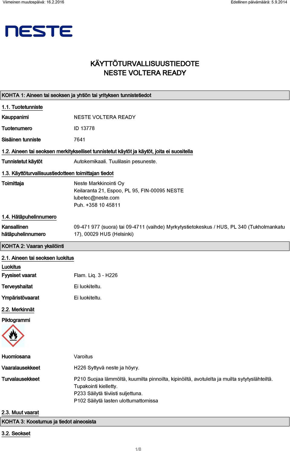 Käyttöturvallisuustiedotteen toimittajan tiedot Toimittaja Neste Markkinointi Oy Keilaranta 21, Espoo, PL 95, FIN-00095 NESTE lubetec@neste.com Puh. +358 10 45