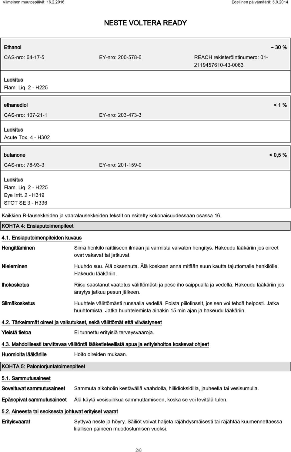 2 - H319 STOT SE 3 - H336 Kaikkien R-lausekkeiden ja vaaralausekkeiden tekstit on esitetty kokonaisuudessaan osassa 16. KOHTA 4: Ensiaputoimenpiteet 4.1. Ensiaputoimenpiteiden kuvaus Hengittäminen Nieleminen Ihokosketus Silmäkosketus Siirrä henkilö raittiiseen ilmaan ja varmista vaivaton hengitys.