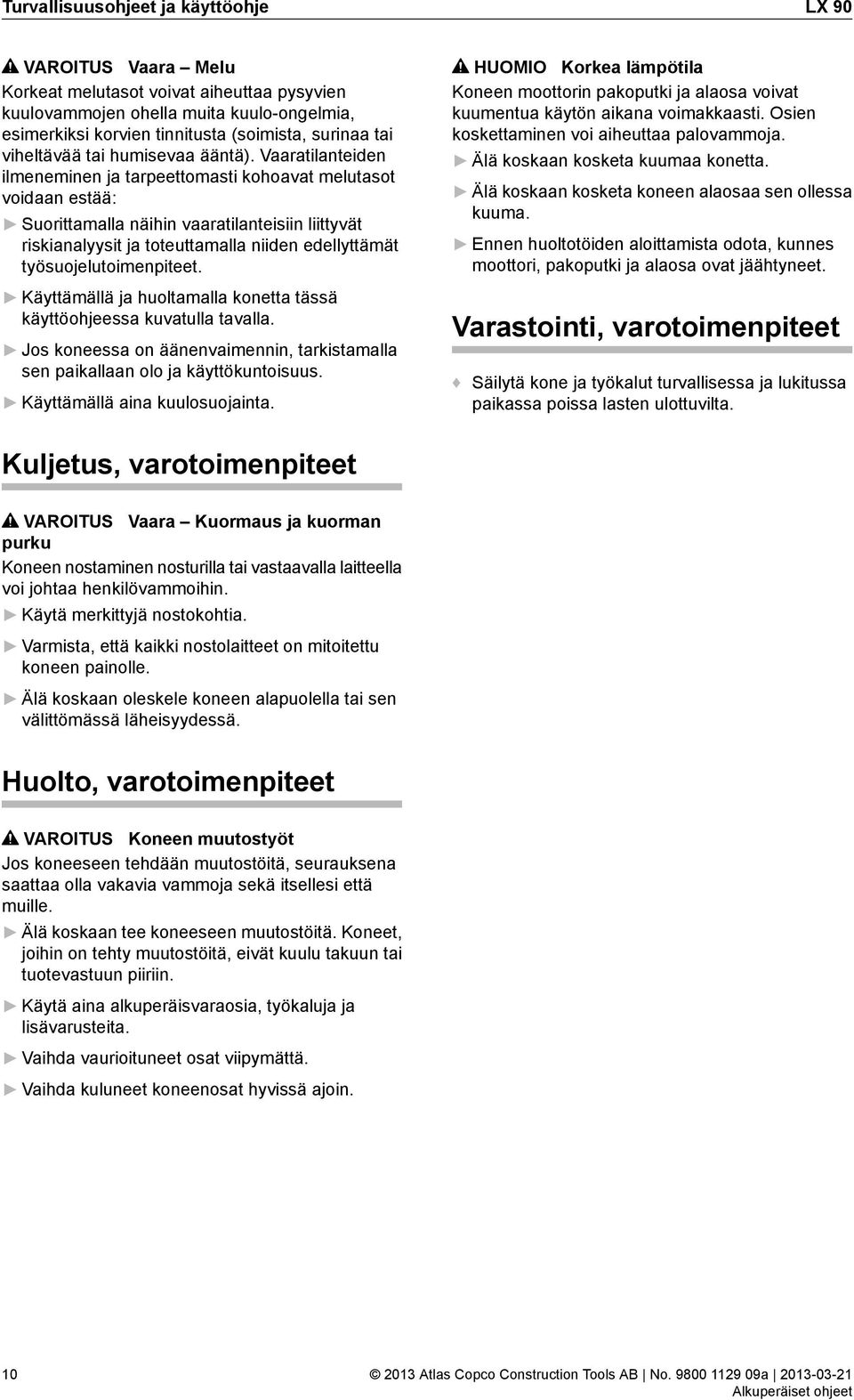 Vaaratilanteiden ilmeneminen ja tarpeettomasti kohoavat melutasot voidaan estää: Suorittamalla näihin vaaratilanteisiin liittyvät riskianalyysit ja toteuttamalla niiden edellyttämät