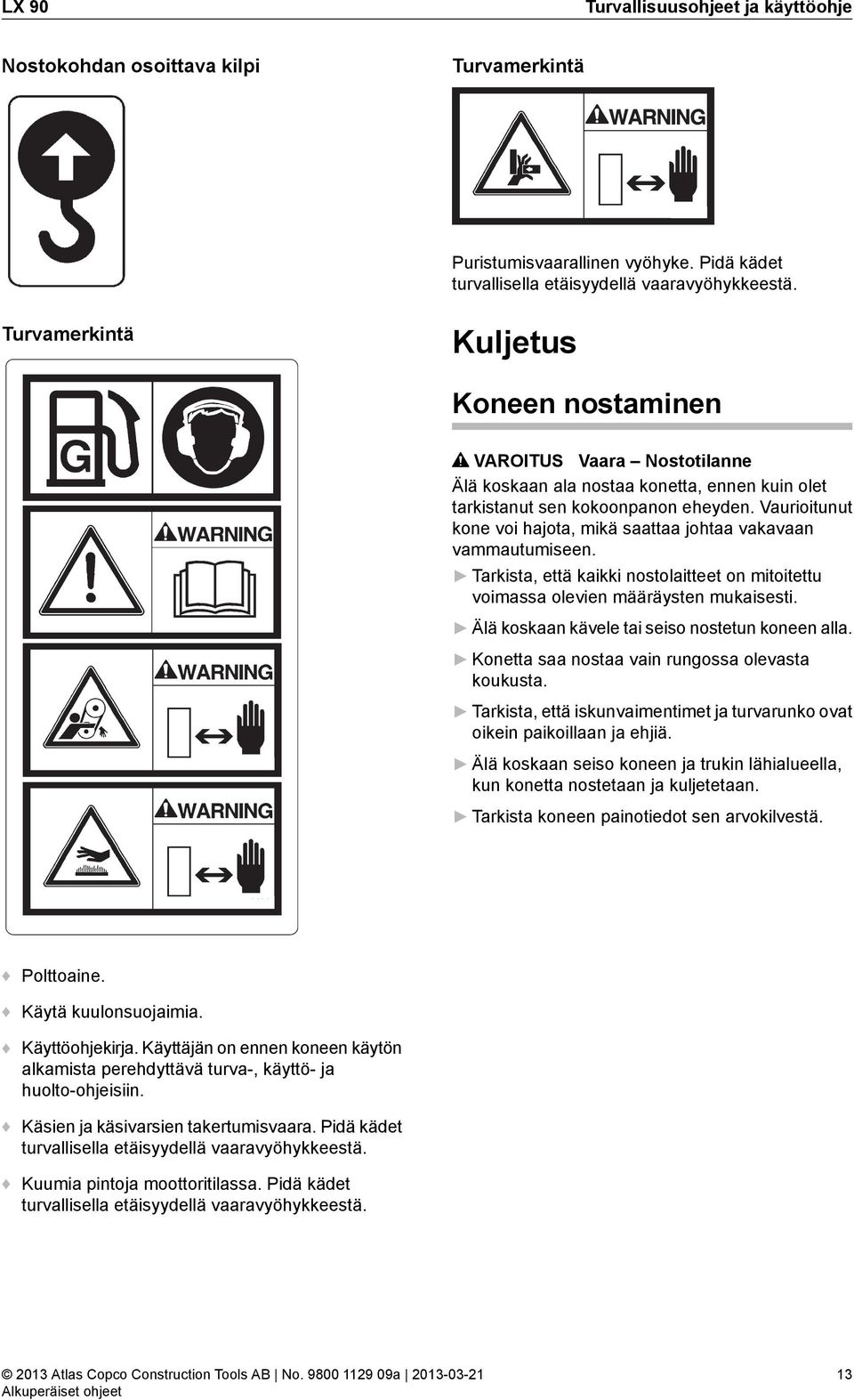 Vaurioitunut kone voi hajota, mikä saattaa johtaa vakavaan vammautumiseen. Tarkista, että kaikki nostolaitteet on mitoitettu voimassa olevien määräysten mukaisesti.