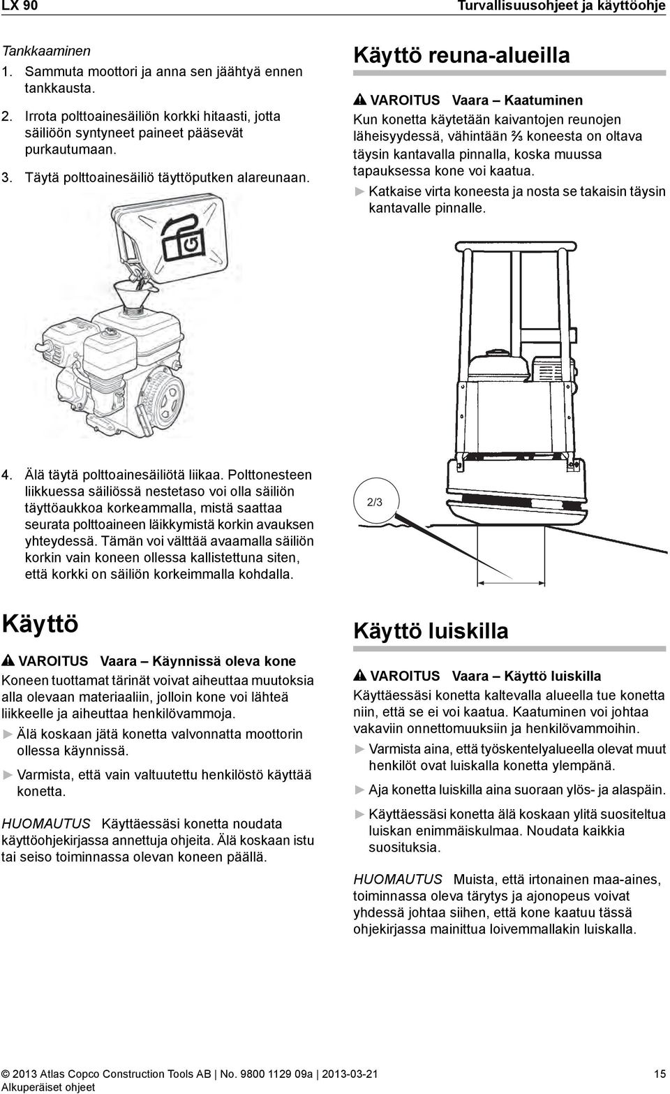 Käyttö reuna-alueilla VAROITUS Vaara Kaatuminen Kun konetta käytetään kaivantojen reunojen läheisyydessä, vähintään 2 3 koneesta on oltava täysin kantavalla pinnalla, koska muussa tapauksessa kone