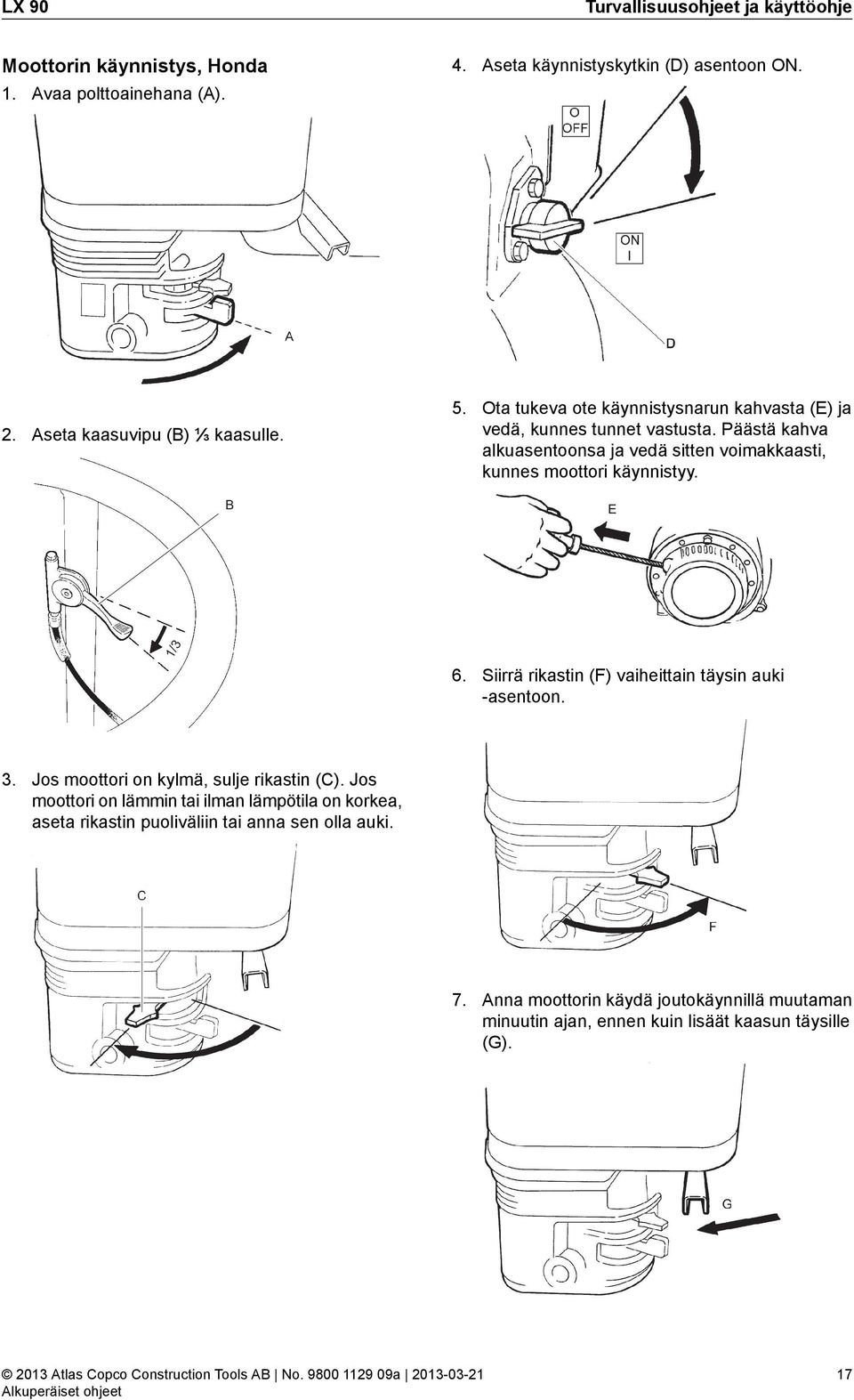 Päästä kahva alkuasentoonsa ja vedä sitten voimakkaasti, kunnes moottori käynnistyy. B 1/3 6. Siirrä rikastin (F) vaiheittain täysin auki -asentoon. 3.