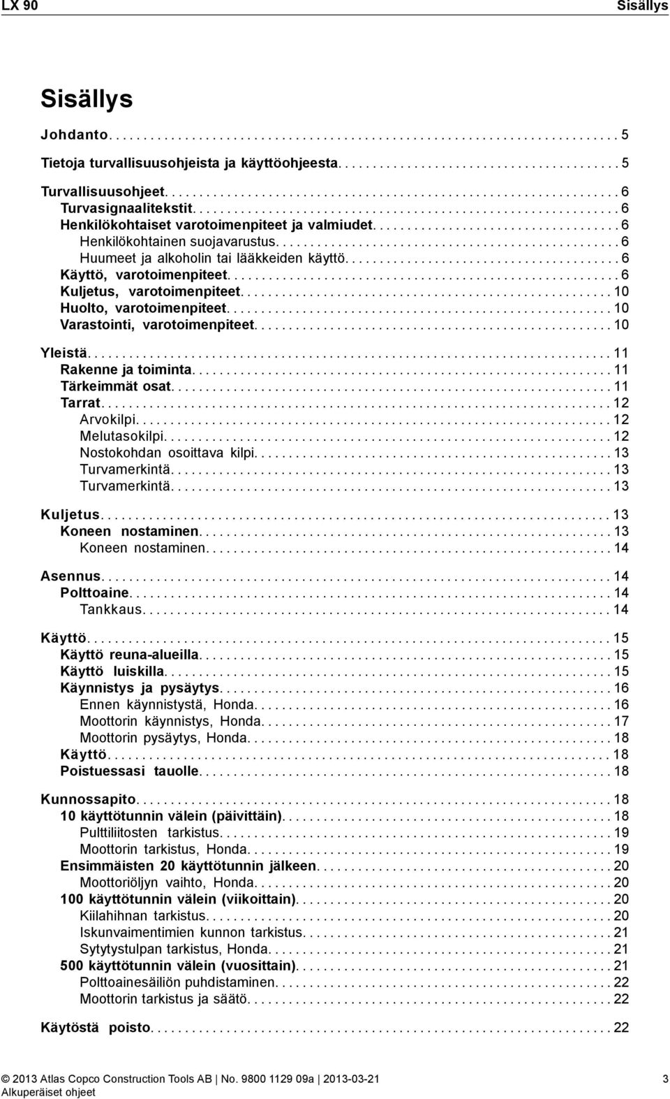 ................................... 6 Henkilökohtainen suojavarustus.................................................. 6 Huumeet ja alkoholin tai lääkkeiden käyttö........................................ 6 Käyttö, varotoimenpiteet.