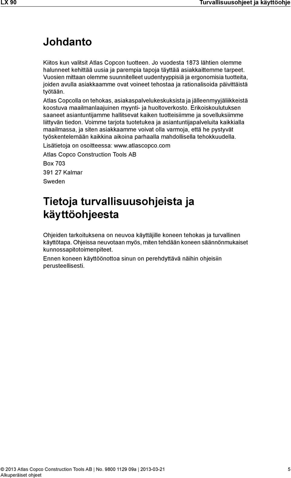 Atlas Copcolla on tehokas, asiakaspalvelukeskuksista ja jälleenmyyjäliikkeistä koostuva maailmanlaajuinen myynti- ja huoltoverkosto.