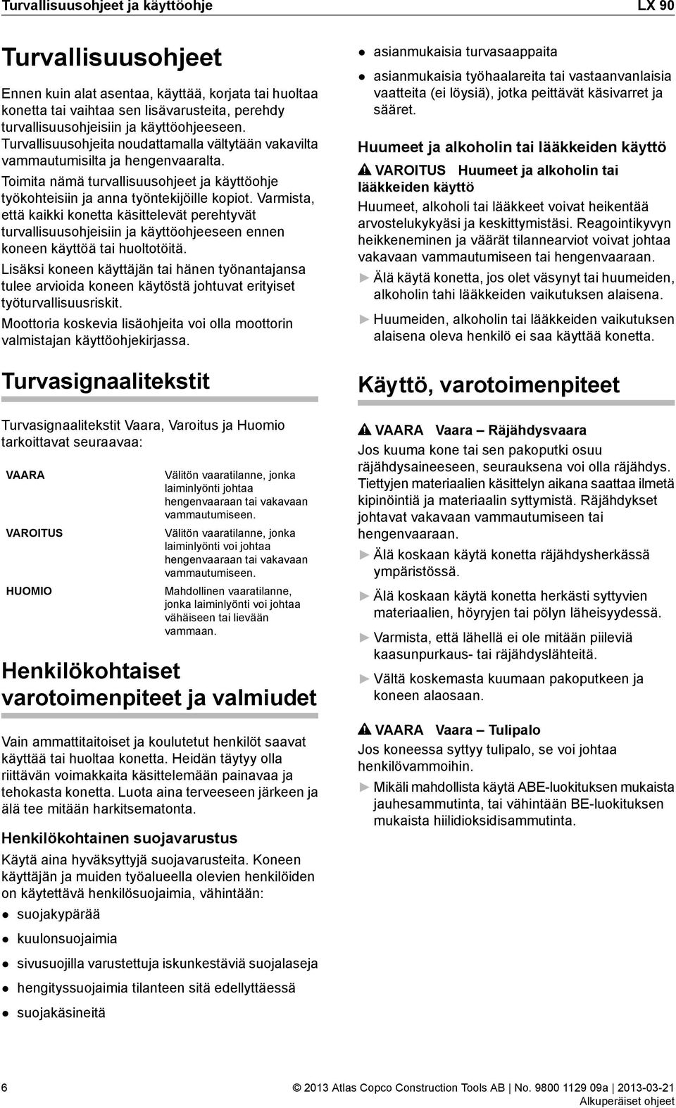 Varmista, että kaikki konetta käsittelevät perehtyvät turvallisuusohjeisiin ja käyttöohjeeseen ennen koneen käyttöä tai huoltotöitä.