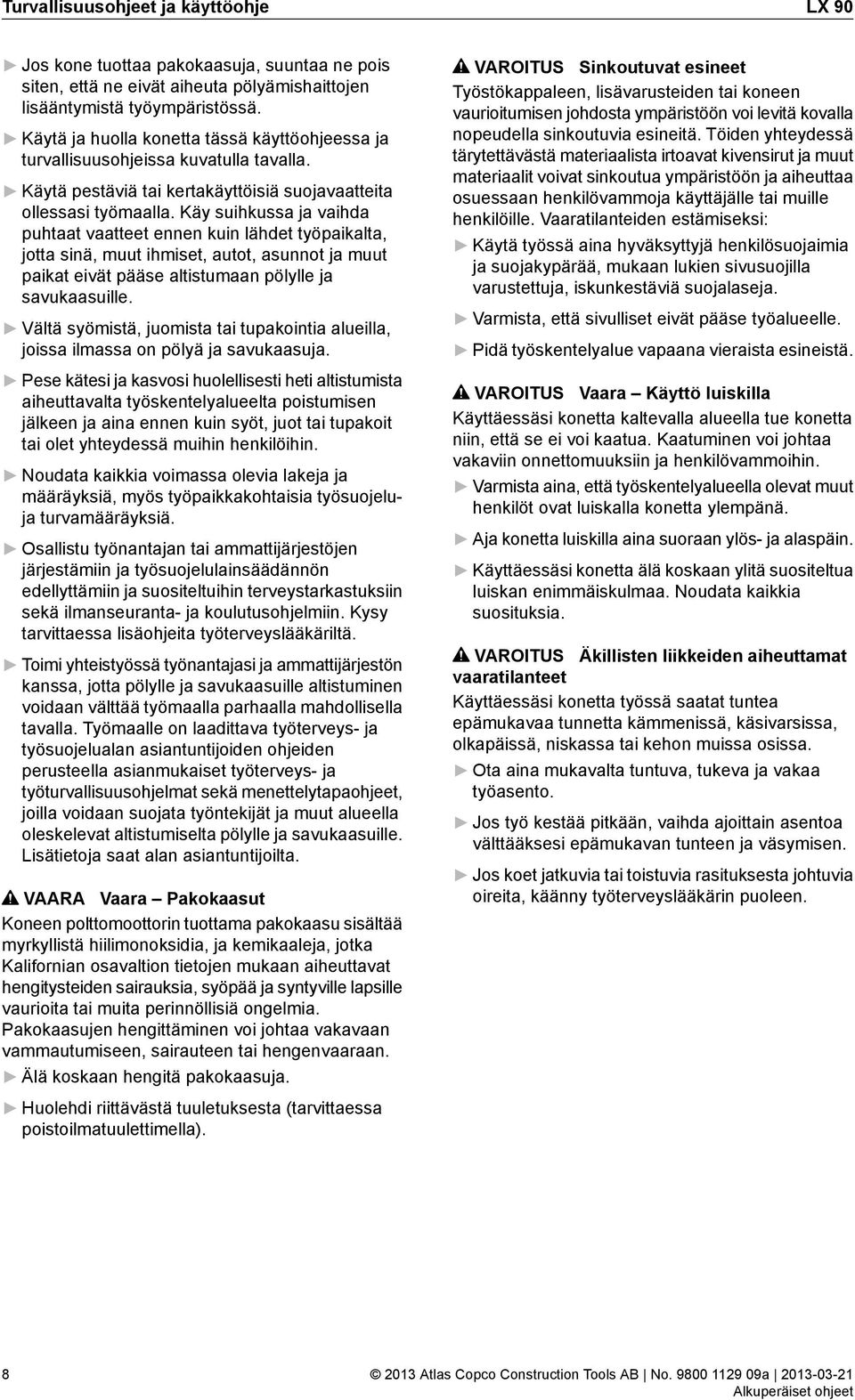 Käy suihkussa ja vaihda puhtaat vaatteet ennen kuin lähdet työpaikalta, jotta sinä, muut ihmiset, autot, asunnot ja muut paikat eivät pääse altistumaan pölylle ja savukaasuille.