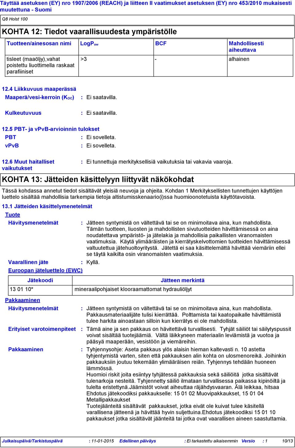 6 Muut haitalliset vaikutukset KOHTA 13 Jätteiden käsittelyyn liittyvät näkökohdat Tässä kohdassa annetut tiedot sisältävät yleisiä neuvoja ja ohjeita.