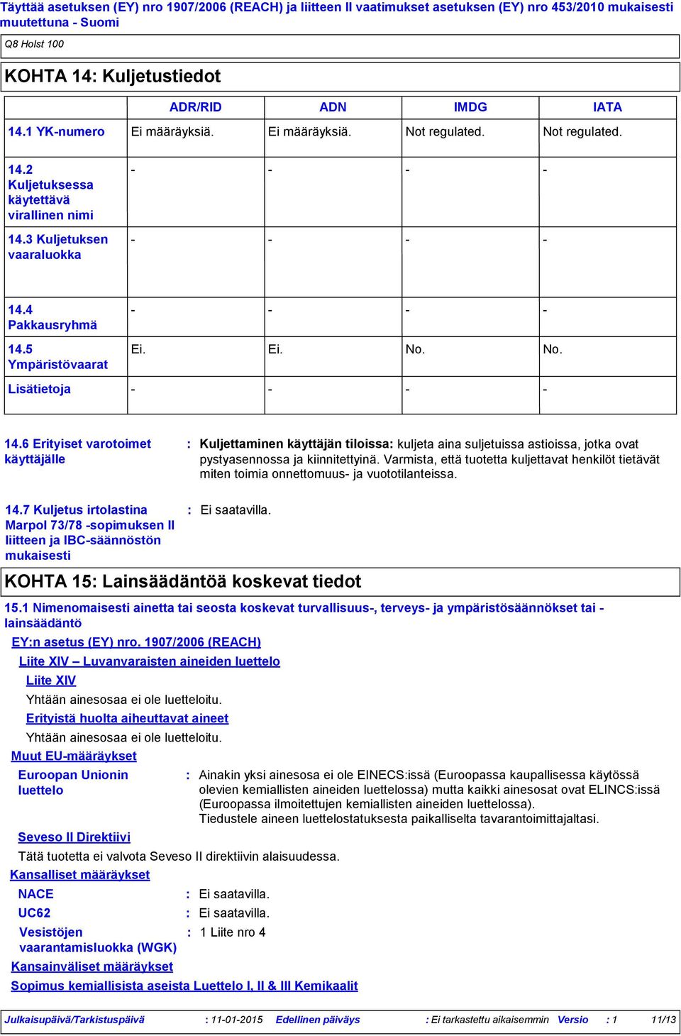 6 Erityiset varotoimet käyttäjälle Kuljettaminen käyttäjän tiloissa kuljeta aina suljetuissa astioissa, jotka ovat pystyasennossa ja kiinnitettyinä.