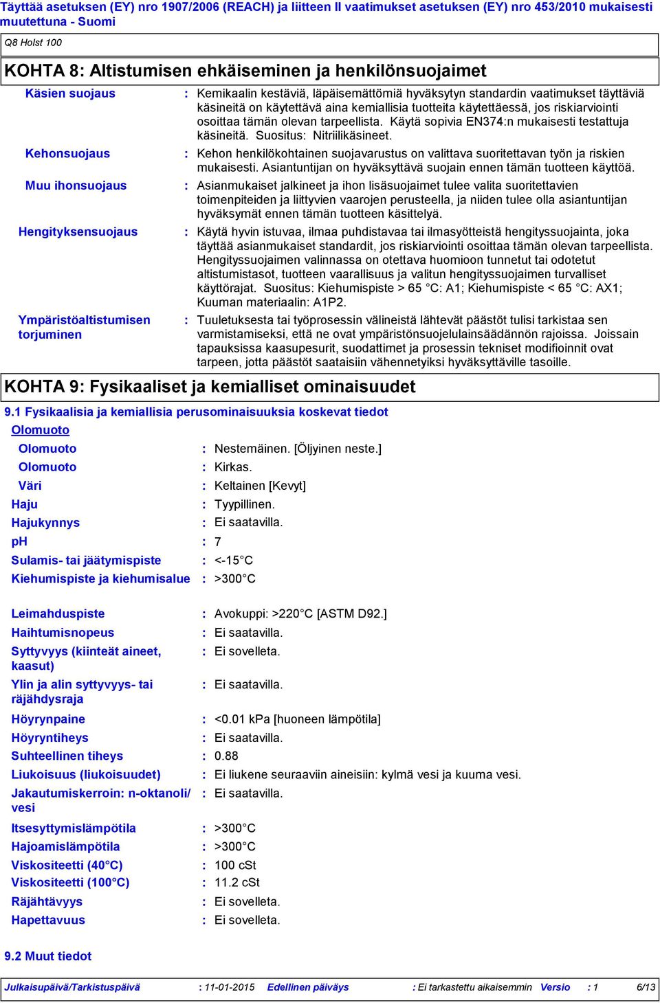 käsineitä on käytettävä aina kemiallisia tuotteita käytettäessä, jos riskiarviointi osoittaa tämän olevan tarpeellista. Käytä sopivia EN374n mukaisesti testattuja käsineitä. Suositus Nitriilikäsineet.