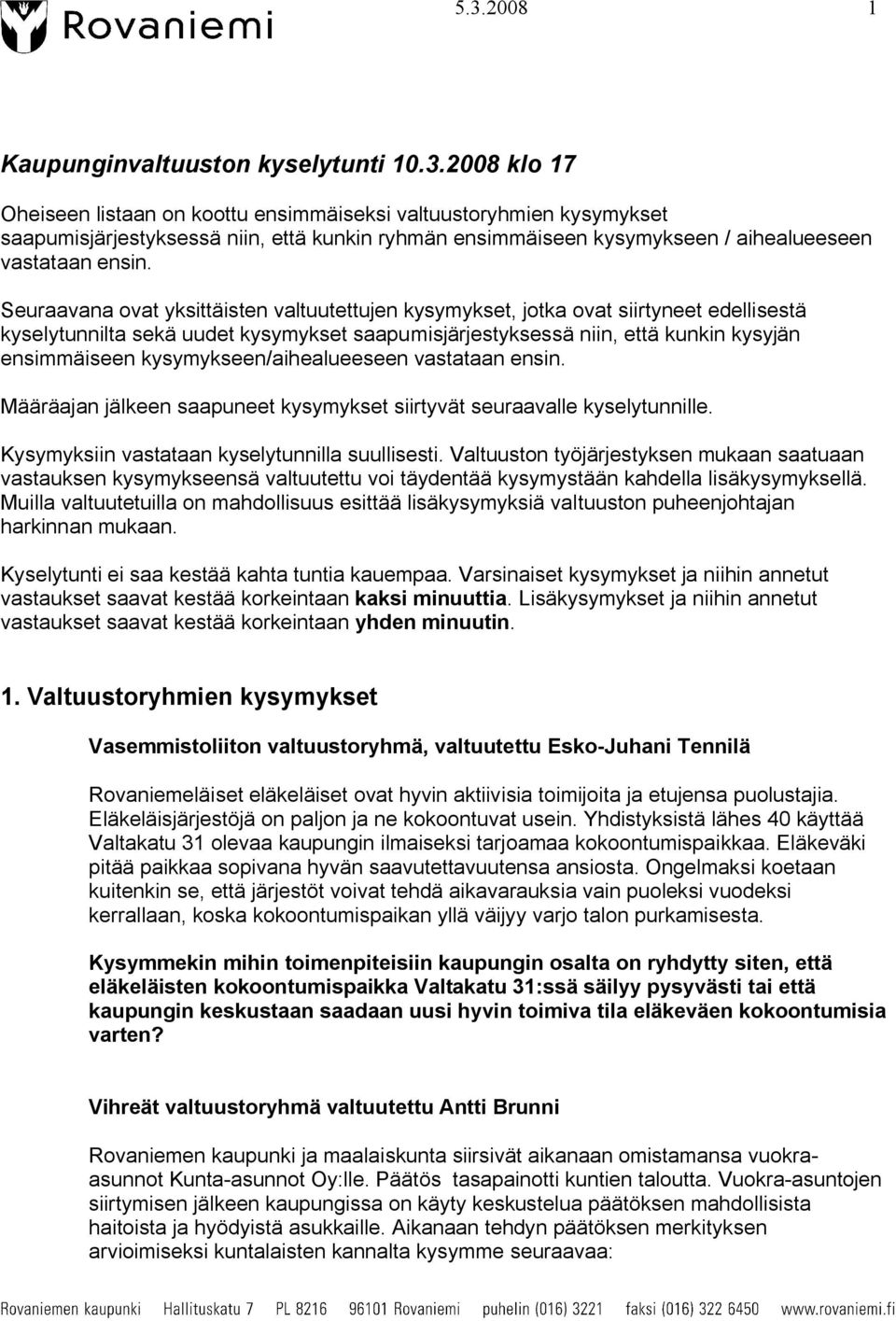 Seuraavana ovat yksittäisten valtuutettujen kysymykset, jotka ovat siirtyneet edellisestä kyselytunnilta sekä uudet kysymykset saapumisjärjestyksessä niin, että kunkin kysyjän ensimmäiseen