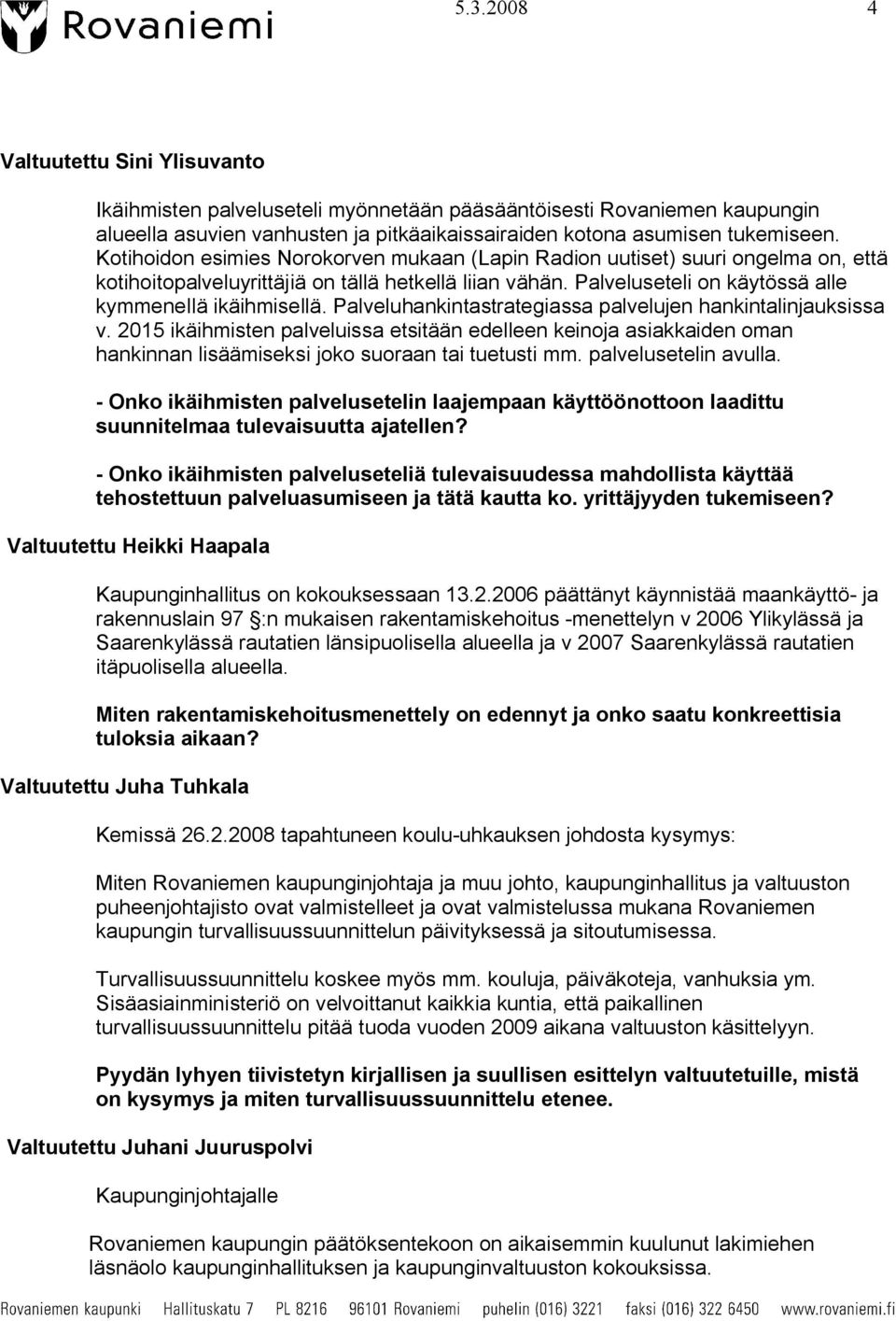 Palveluhankintastrategiassa palvelujen hankintalinjauksissa v. 2015 ikäihmisten palveluissa etsitään edelleen keinoja asiakkaiden oman hankinnan lisäämiseksi joko suoraan tai tuetusti mm.