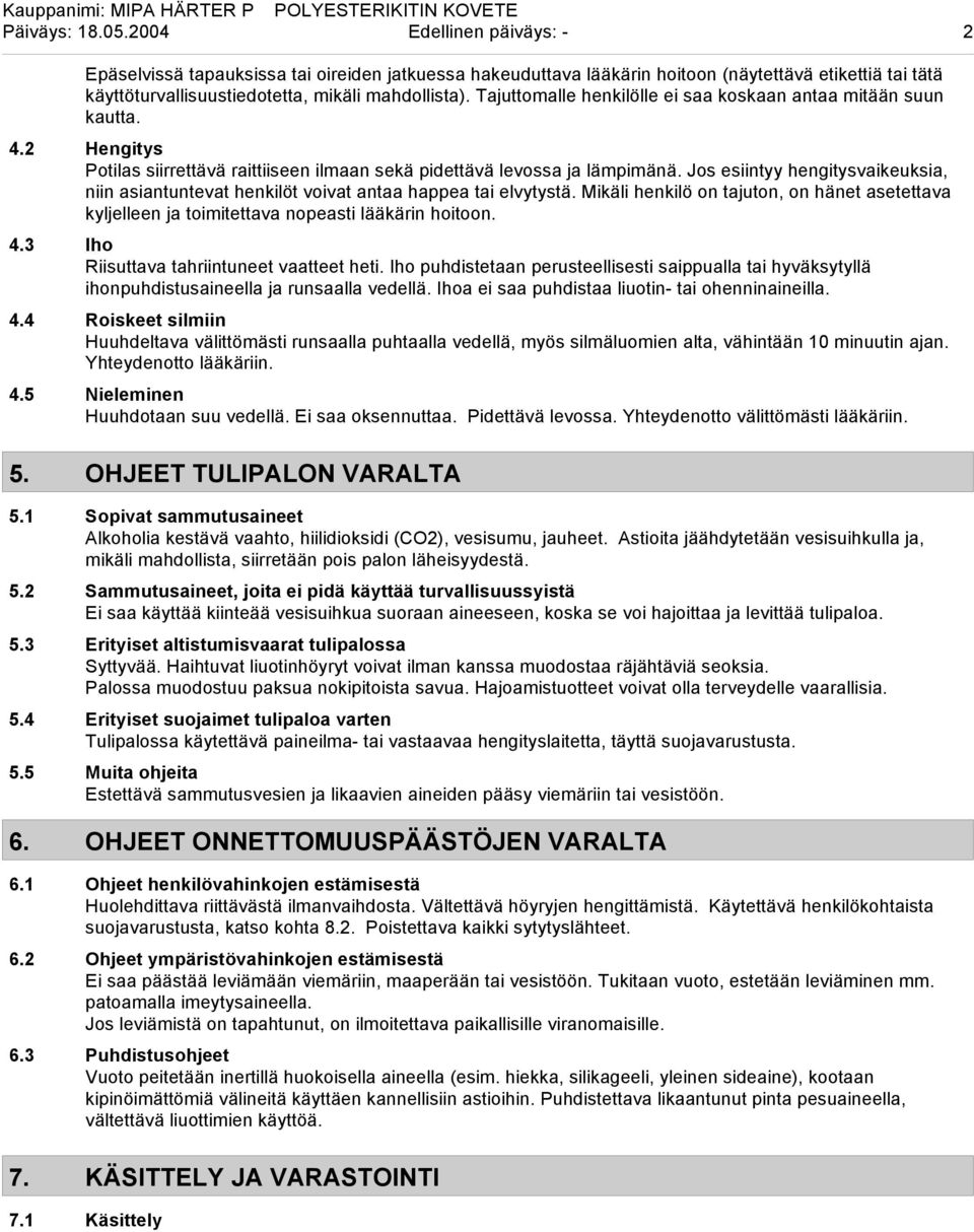 Tajuttomalle henkilölle ei saa koskaan antaa mitään suun kautta. 4.2 Hengitys Potilas siirrettävä raittiiseen ilmaan sekä pidettävä levossa ja lämpimänä.