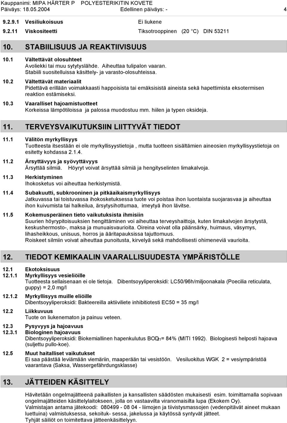 2 Vältettävät materiaalit Pidettävä erillään voimakkaasti happoisista tai emäksisistä aineista sekä hapettimista eksotermisen reaktion estämiseksi. 10.