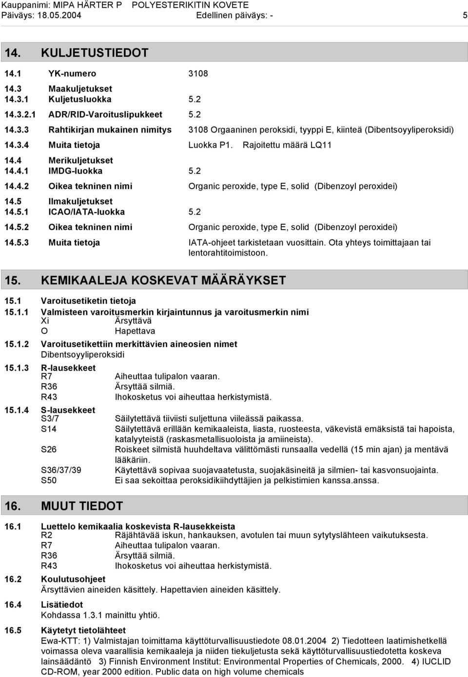 5.1 ICAO/IATA-luokka 5.2 14.5.2 Oikea tekninen nimi Organic peroxide, type E, solid (Dibenzoyl peroxidei) 14.5.3 Muita tietoja IATA-ohjeet tarkistetaan vuosittain.