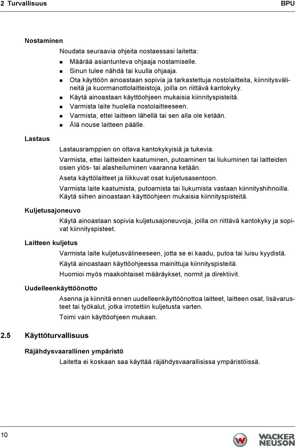 Varmista laite huolella nostolaitteeseen. Varmista, ettei laitteen lähellä tai sen alla ole ketään. Älä nouse laitteen päälle. Lastaus Lastausramppien on oltava kantokykyisiä ja tukevia.