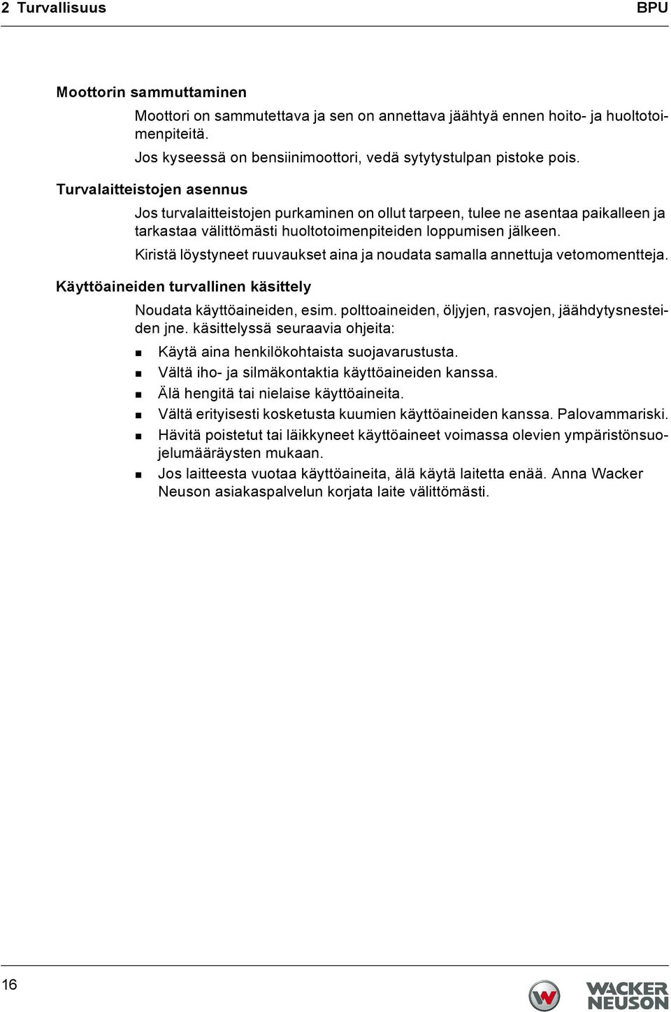 Kiristä löystyneet ruuvaukset aina ja noudata samalla annettuja vetomomentteja. Käyttöaineiden turvallinen käsittely Noudata käyttöaineiden, esim.