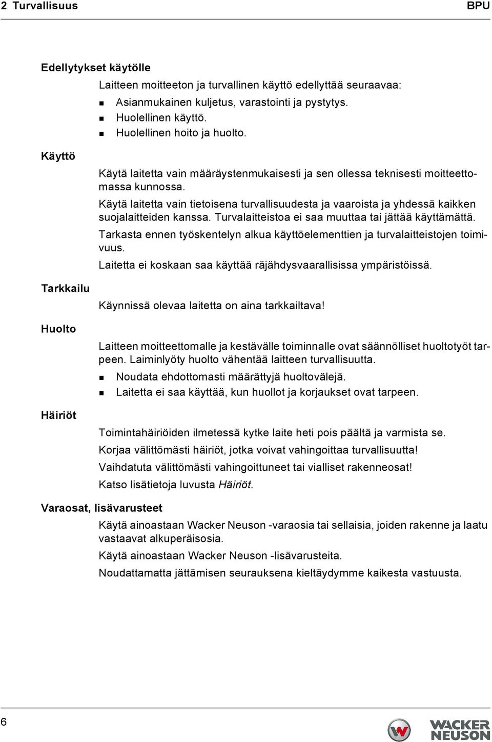 Käytä laitetta vain tietoisena turvallisuudesta ja vaaroista ja yhdessä kaikken suojalaitteiden kanssa. Turvalaitteistoa ei saa muuttaa tai jättää käyttämättä.